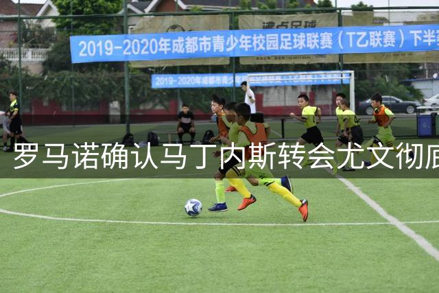 罗马诺确认马丁内斯转会尤文彻底失败 维拉敲定日本门将