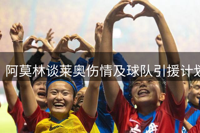 阿莫林谈莱奥伤情及球队引援计划